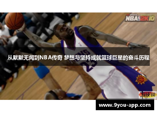 从默默无闻到NBA传奇 梦想与坚持成就篮球巨星的奋斗历程